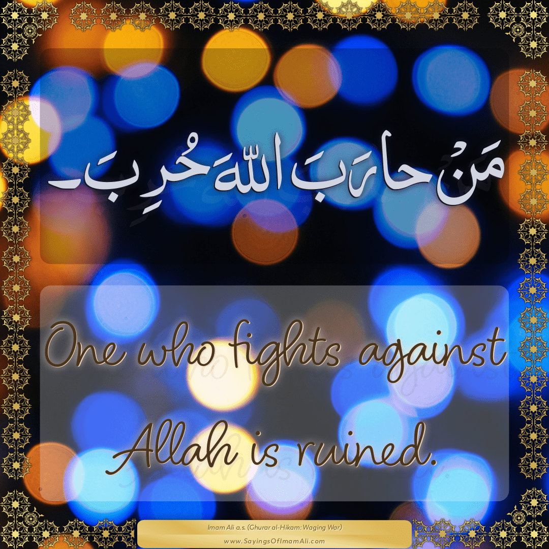 One who fights against Allah is ruined.